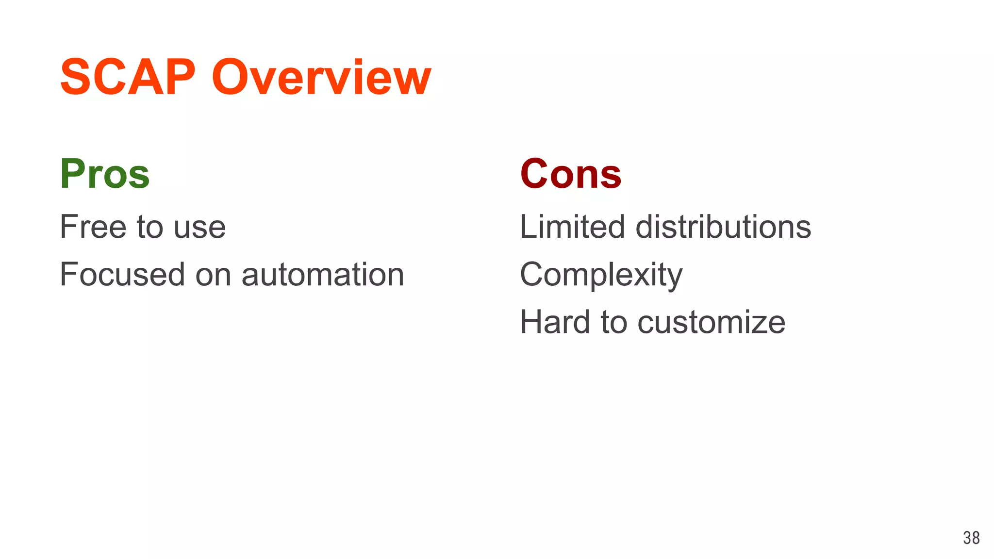 SCAP Overview
Pros
Free to use
Focused on automation
38
Cons
Limited distributions
Complexity
Hard to customize
 