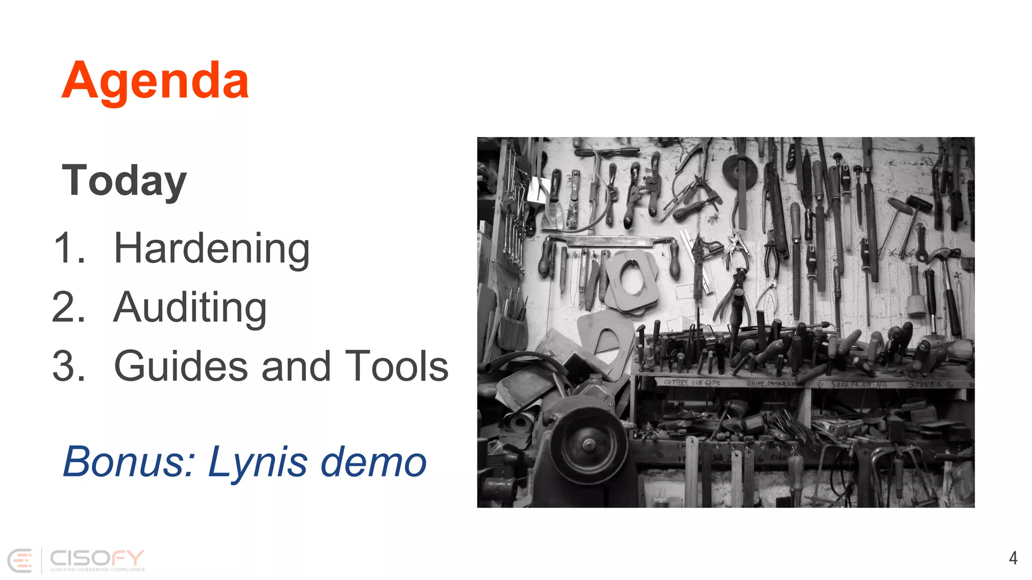 Agenda
Today
1. Hardening
2. Auditing
3. Guides and Tools
Bonus: Lynis demo
4
 