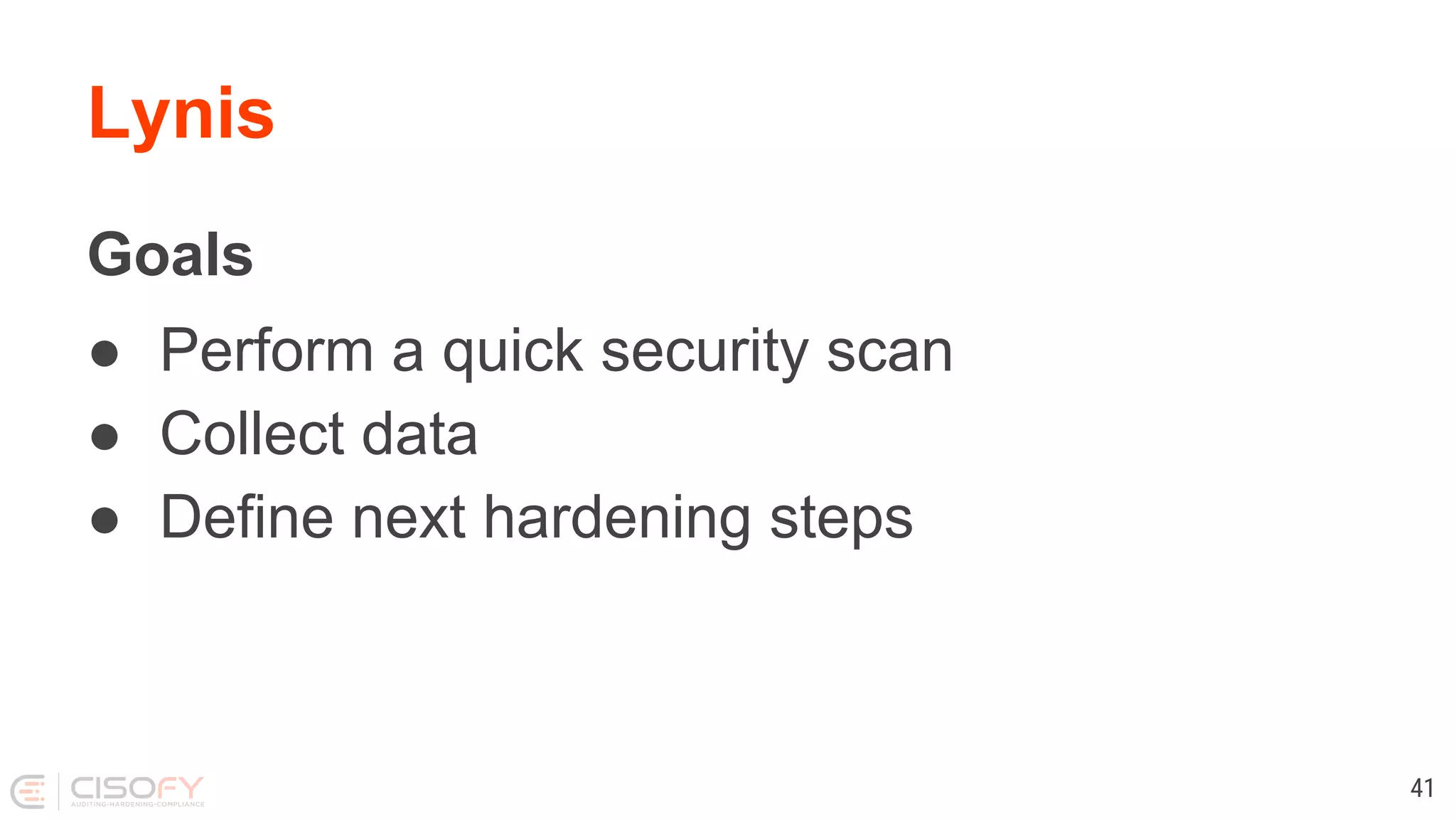 Lynis
Goals
● Perform a quick security scan
● Collect data
● Define next hardening steps
41
 