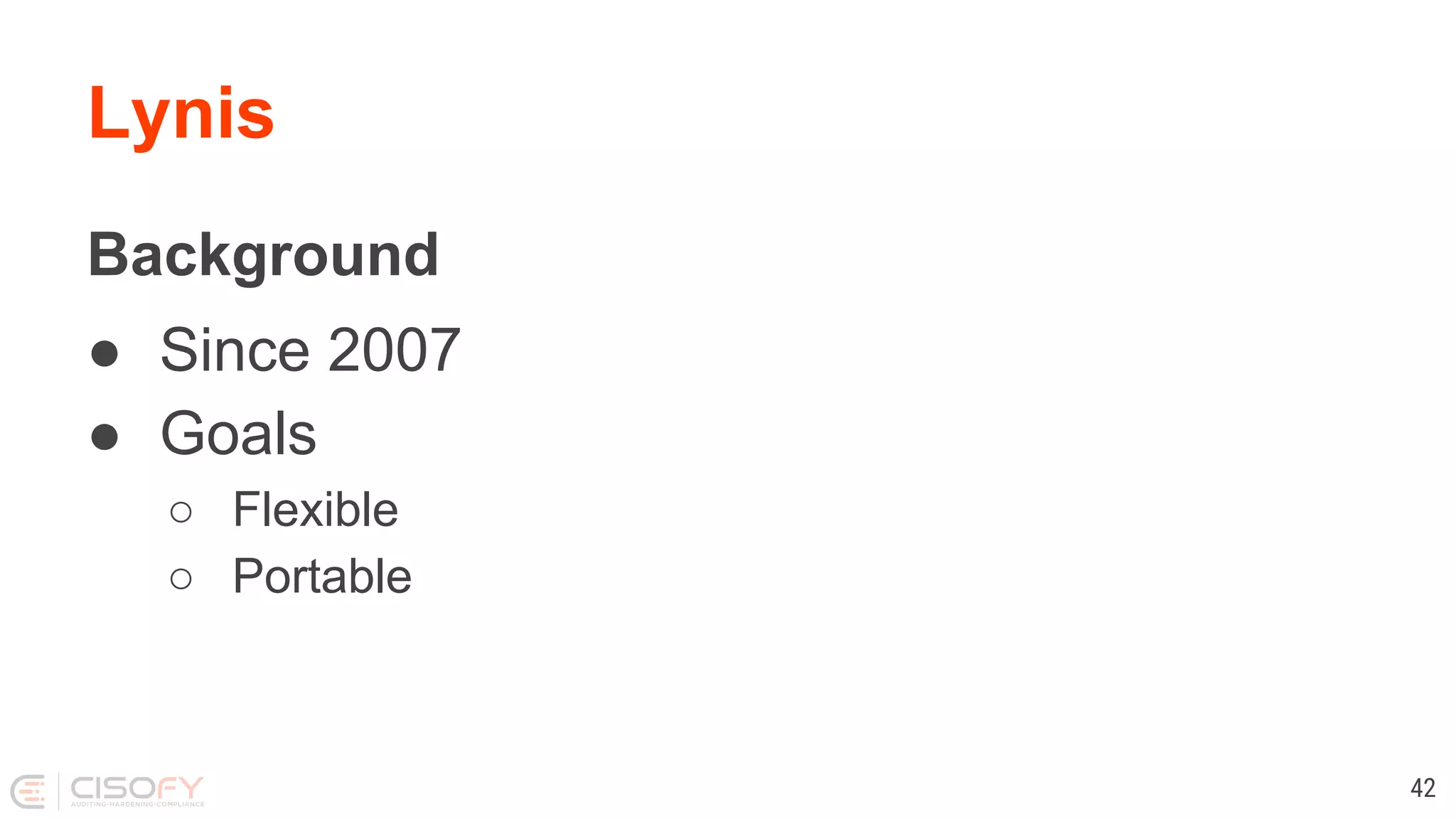 Lynis
Background
● Since 2007
● Goals
○ Flexible
○ Portable
42
 