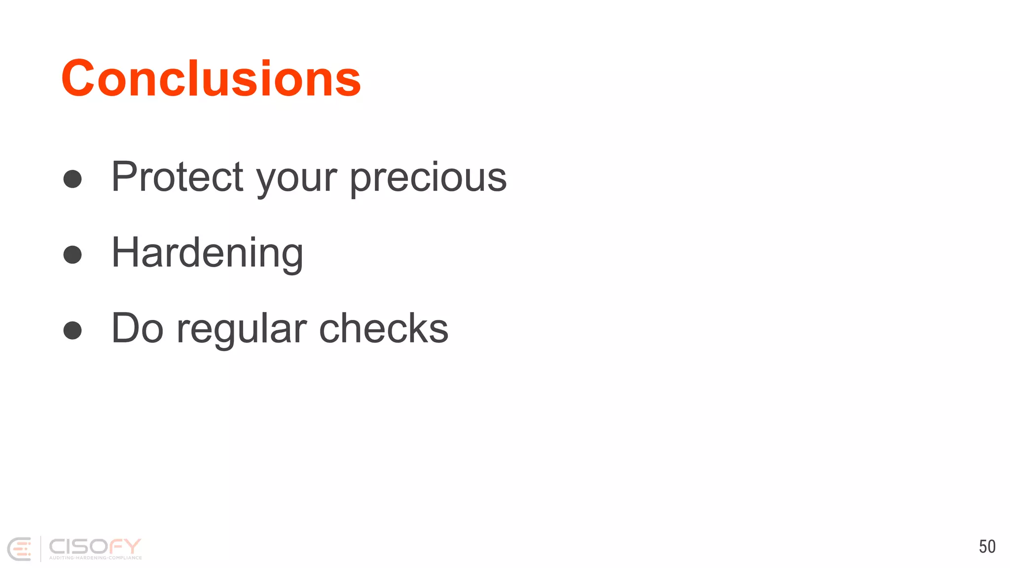 Conclusions
● Protect your precious
● Hardening
● Do regular checks
50
 