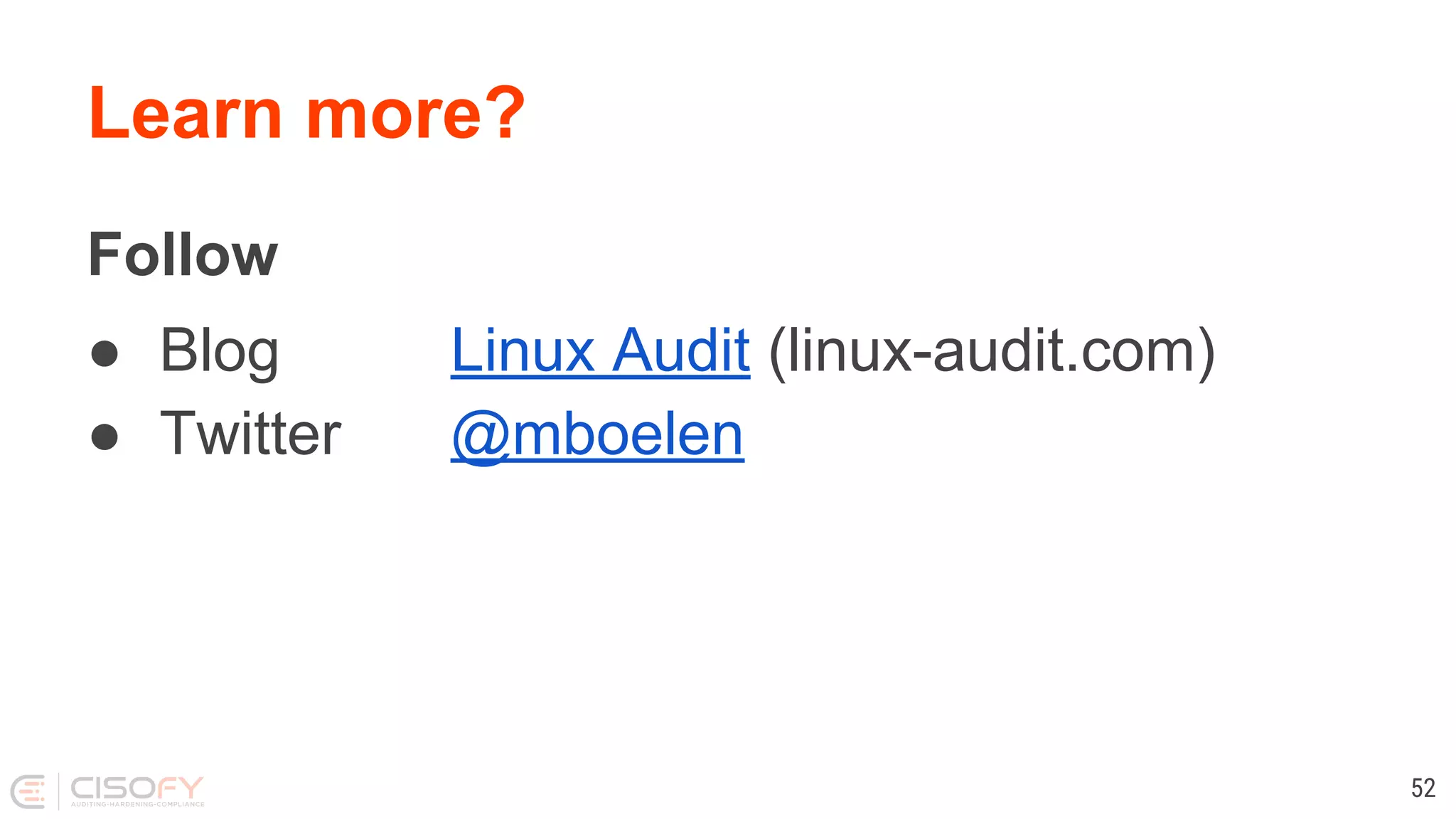 Learn more?
Follow
● Blog Linux Audit (linux-audit.com)
● Twitter @mboelen
52
 
