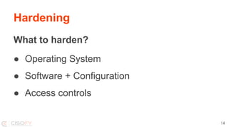 Hardening
Operating System
● Services
● Users
● Permissions
15
 