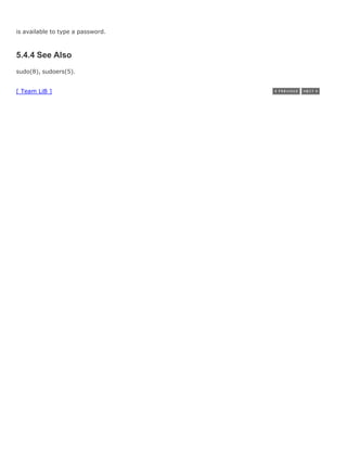 is available to type a password.



5.4.4 See Also
sudo(8), sudoers(5).


[ Team LiB ]
 