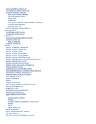 device special files, searching for
manual integrity checks, running with
searching filesystems effectively
-exec option (one file at a time)
-perm (permissions) option
-print0 option
-prune option
-xdev option, preventing crossing filesystem boundaries
running locally on its server
setuid and setgid bits
world-writable files, finding and fixing
finger connections
redirecting to another machine
redirecting to another service
fingerprints
checking for keys imported from keyserver
operating system 2nd
nmap -O command
public key, verifying for
firewalls
blocking access from a remote host
blocking access to a remote host
blocking all network traffic
blocking incoming network traffic
blocking incoming service requests
blocking incoming TCP port for service
blocking outgoing access to all web servers on a network
blocking outgoing network traffic
blocking outgoing Telnet connections
blocking remote access while permitting local
blocking spoofed addresses
controlling remote access by MAC address
decisions based on source addresses, testing with nmap
designing for Linux host, philosophies for
limiting number of incoming connections
Linux machine acting as
loading configuration
logging
network access control
open ports not protected by, finding with nmap
permitting SSH access only
pings, blocking 2nd
portmapper access, reason to block
protecting dedicated server
remote logging host, protecting
rules
building complex rule trees
deleting
hostnames instead of IP addresses, using in rules
inserting
listing
loading at boot time
saving configuration
source address verification, enabling
TCP ports blocked by
TCP RST packets for blocked ports, returning