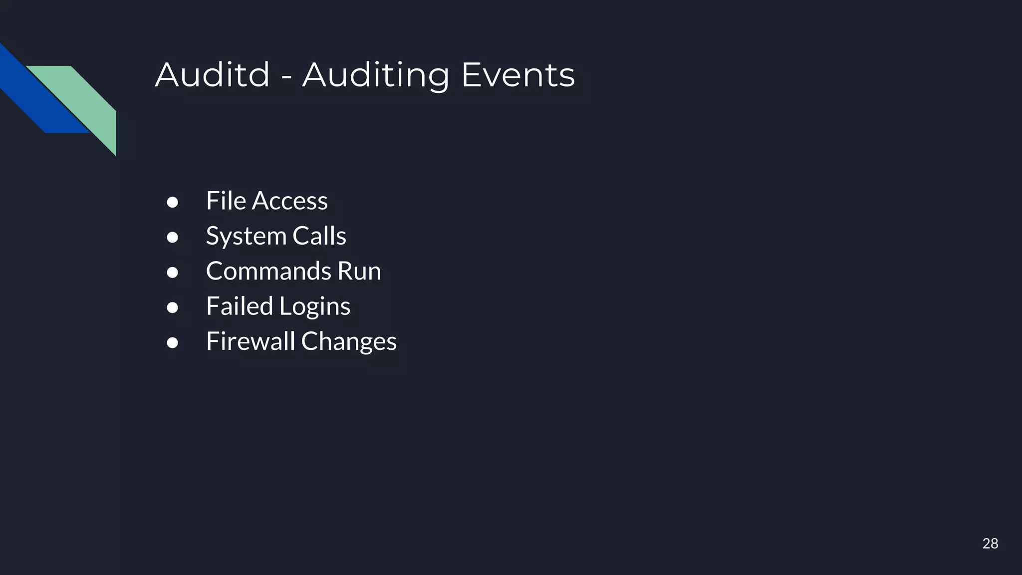 Auditd - Auditing Events
● File Access
● System Calls
● Commands Run
● Failed Logins
● Firewall Changes
28
 