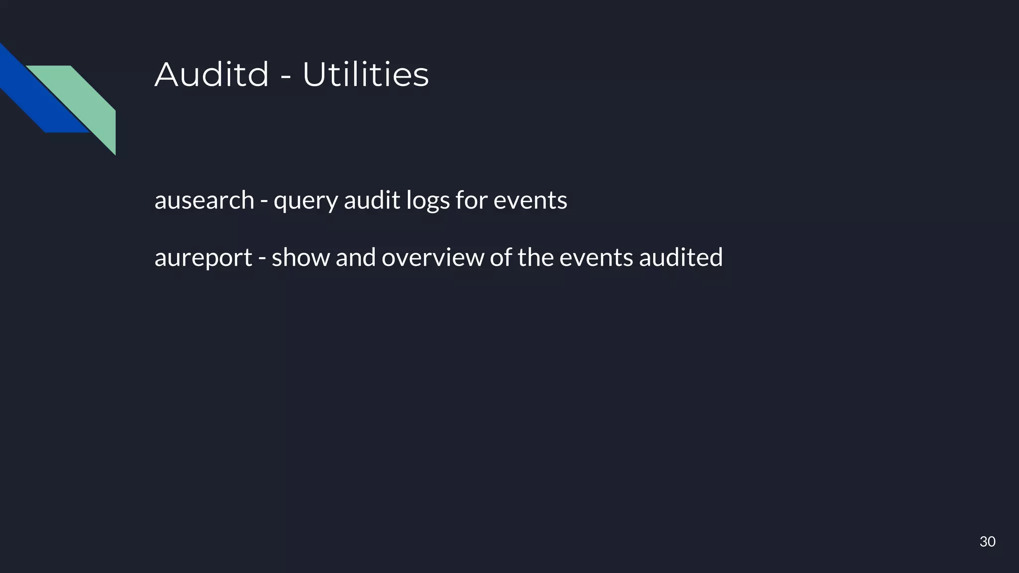 Auditd - Utilities
ausearch - query audit logs for events
aureport - show and overview of the events audited
30
 
