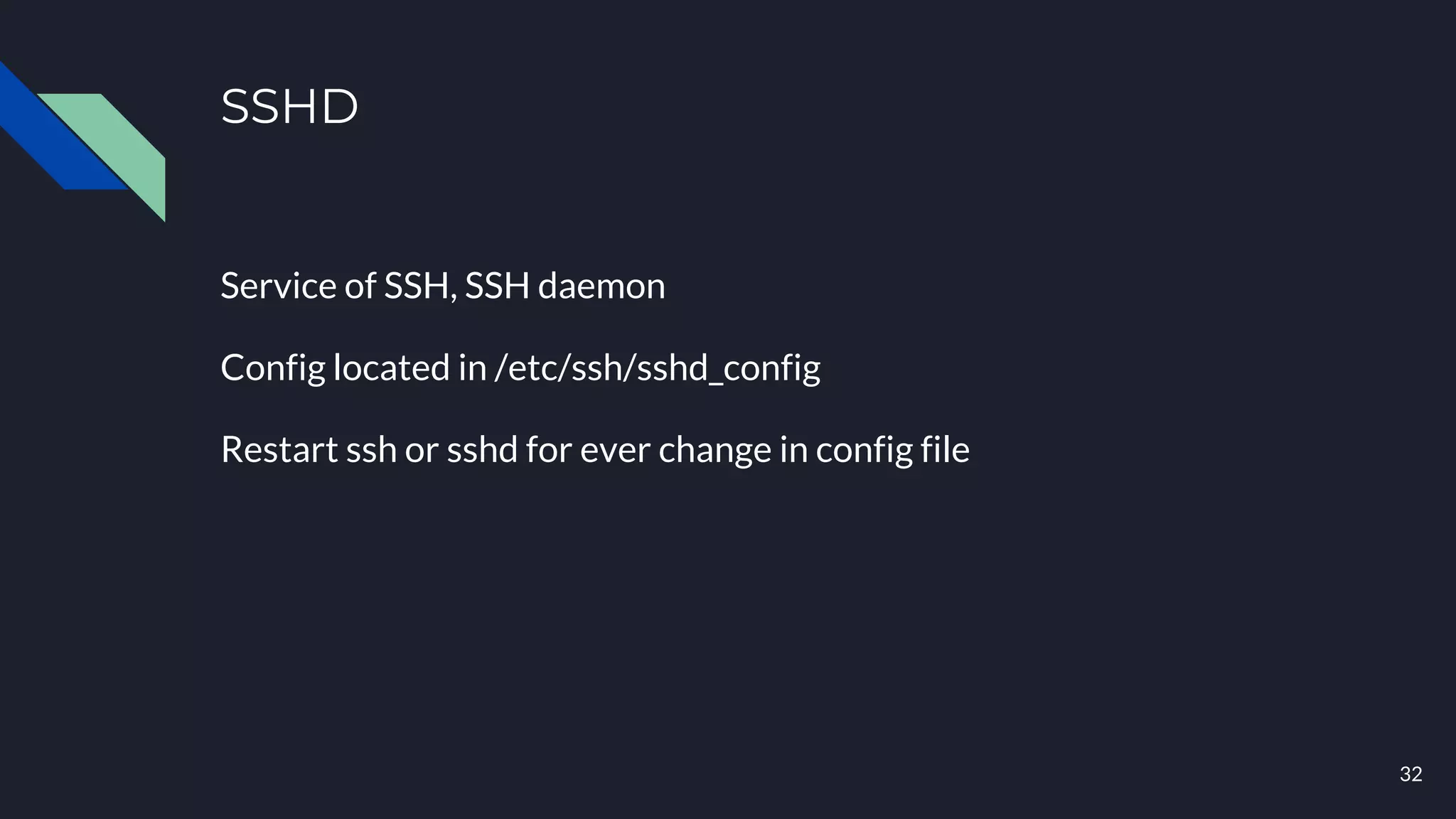 SSHD
Service of SSH, SSH daemon
Config located in /etc/ssh/sshd_config
Restart ssh or sshd for ever change in config file
32
 