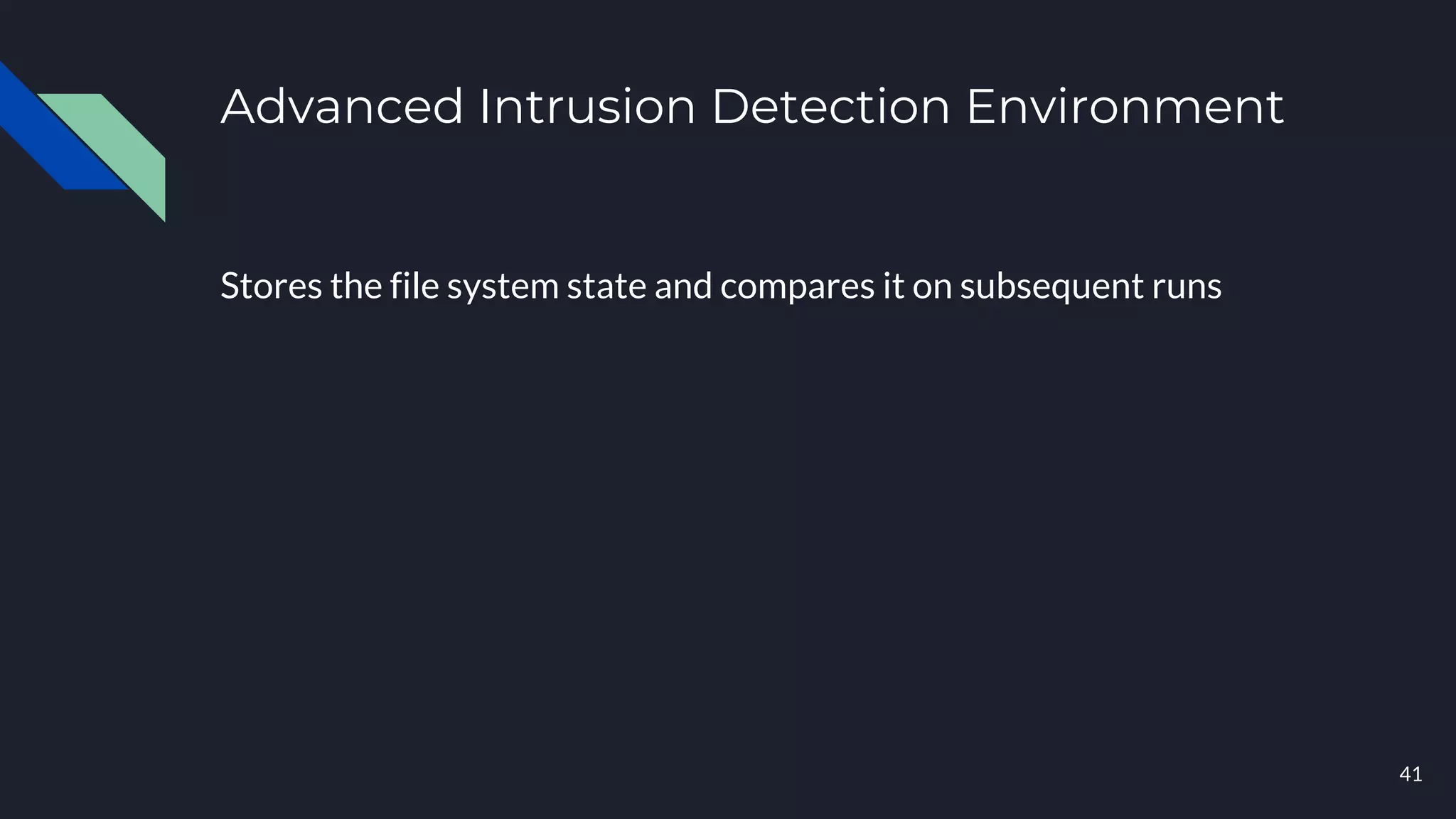Advanced Intrusion Detection Environment
Stores the file system state and compares it on subsequent runs
41
 