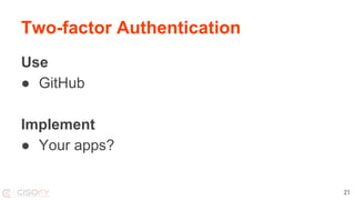 Two-factor Authentication
Use
● GitHub
Implement
● Your apps?
21
 