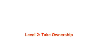 Level 2: Take Ownership
 
