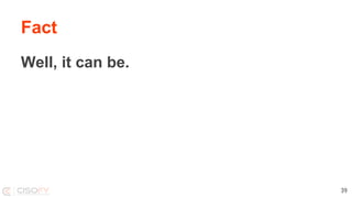 Fact
Well, it can be.
39
 