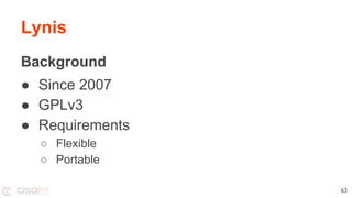 Lynis
Background
● Since 2007
● GPLv3
● Requirements
○ Flexible
○ Portable
63
 