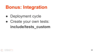 Bonus: Integration
● Deployment cycle
● Create your own tests:
include/tests_custom
68
 