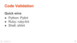 Code Validation
Quick wins
● Python: Pylint
● Ruby: ruby-lint
● Shell: shlint
71
 