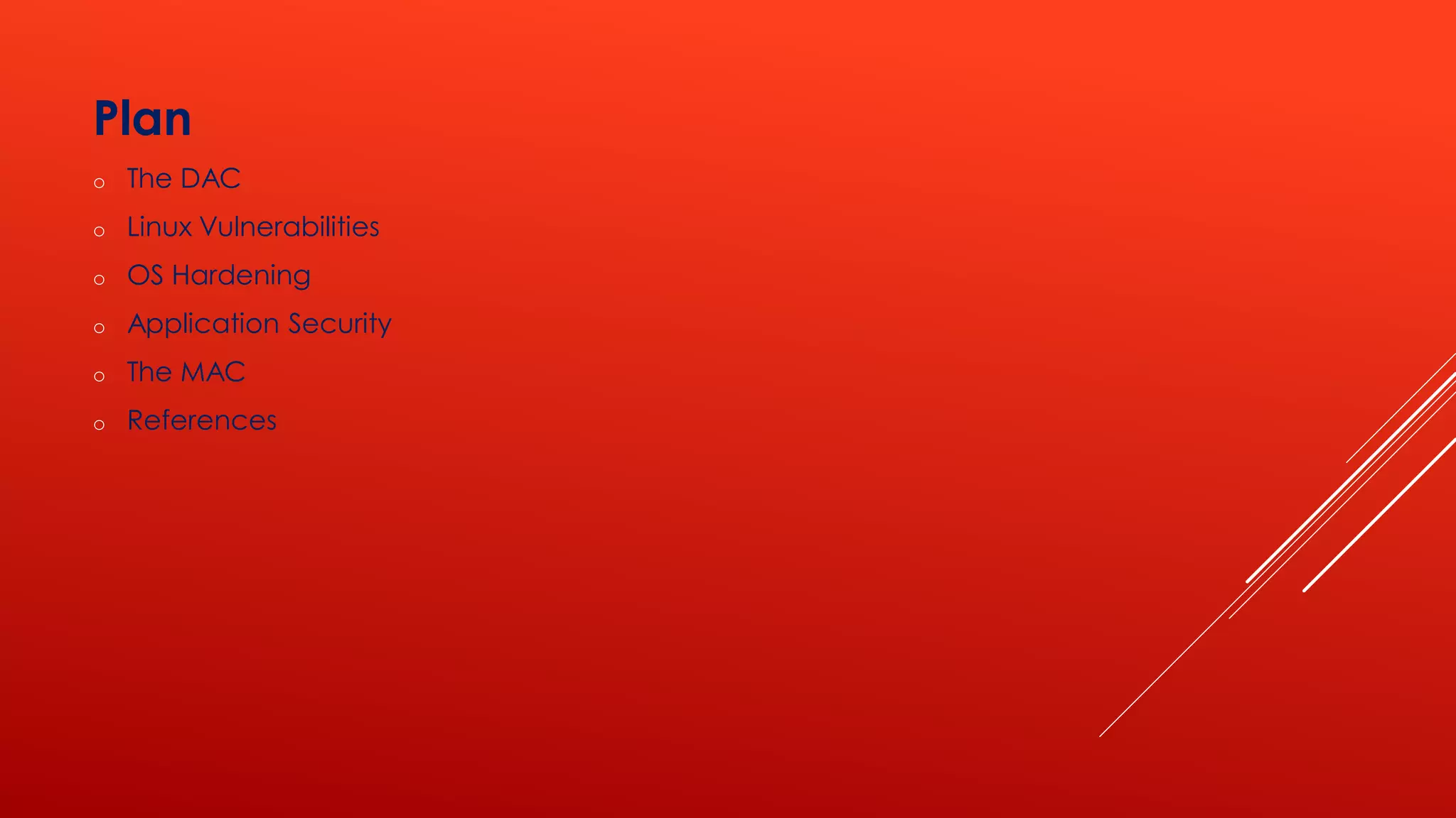 Plan
o The DAC
o Linux Vulnerabilities
o OS Hardening
o Application Security
o The MAC
o References
 