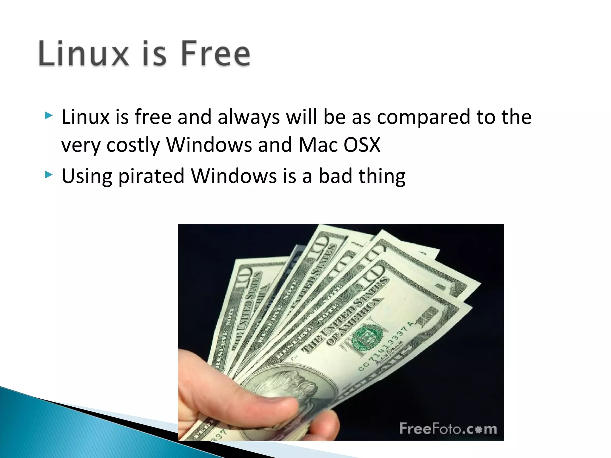  Linux is free and always will be as compared to the
  very costly Windows and Mac OSX
 Using pirated Windows is a bad thing
 