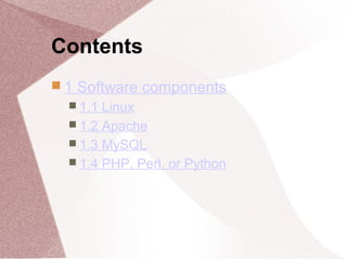 Contents
 1 Software components
 1.1 Linux
 1.2 Apache
 1.3 MySQL
 1.4 PHP, Perl, or Python
 
