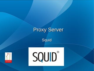 Proxy Server
   Squid
 
