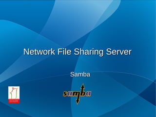 Network File Sharing Server

           Samba
 