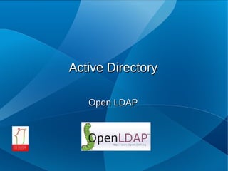 Active Directory

   Open LDAP
 