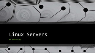 Linux Servers
An Overview
 