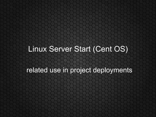 Linux Server Start (Cent OS) related use in project deployments 