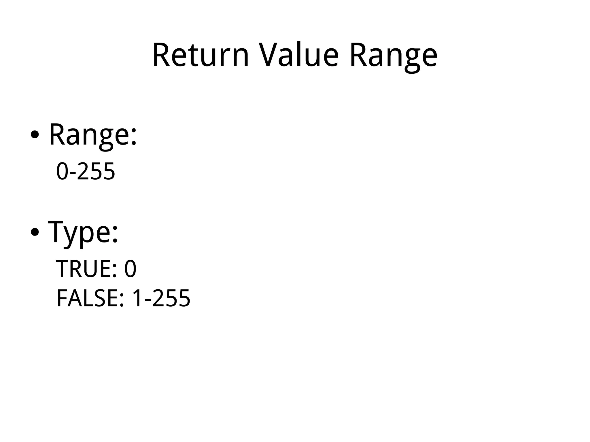 Return Value Range
● Range:
0-255
● Type:
TRUE: 0
FALSE: 1-255
 