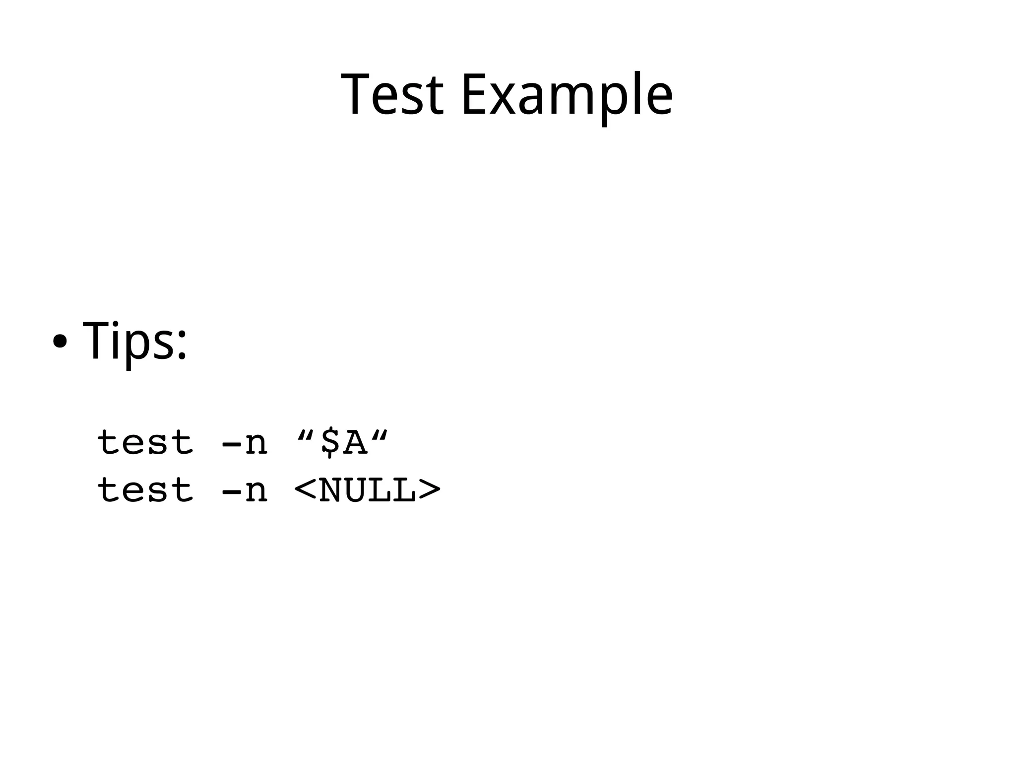 Test Example
● Tips:
test ­n “$A“
test ­n <NULL>
 