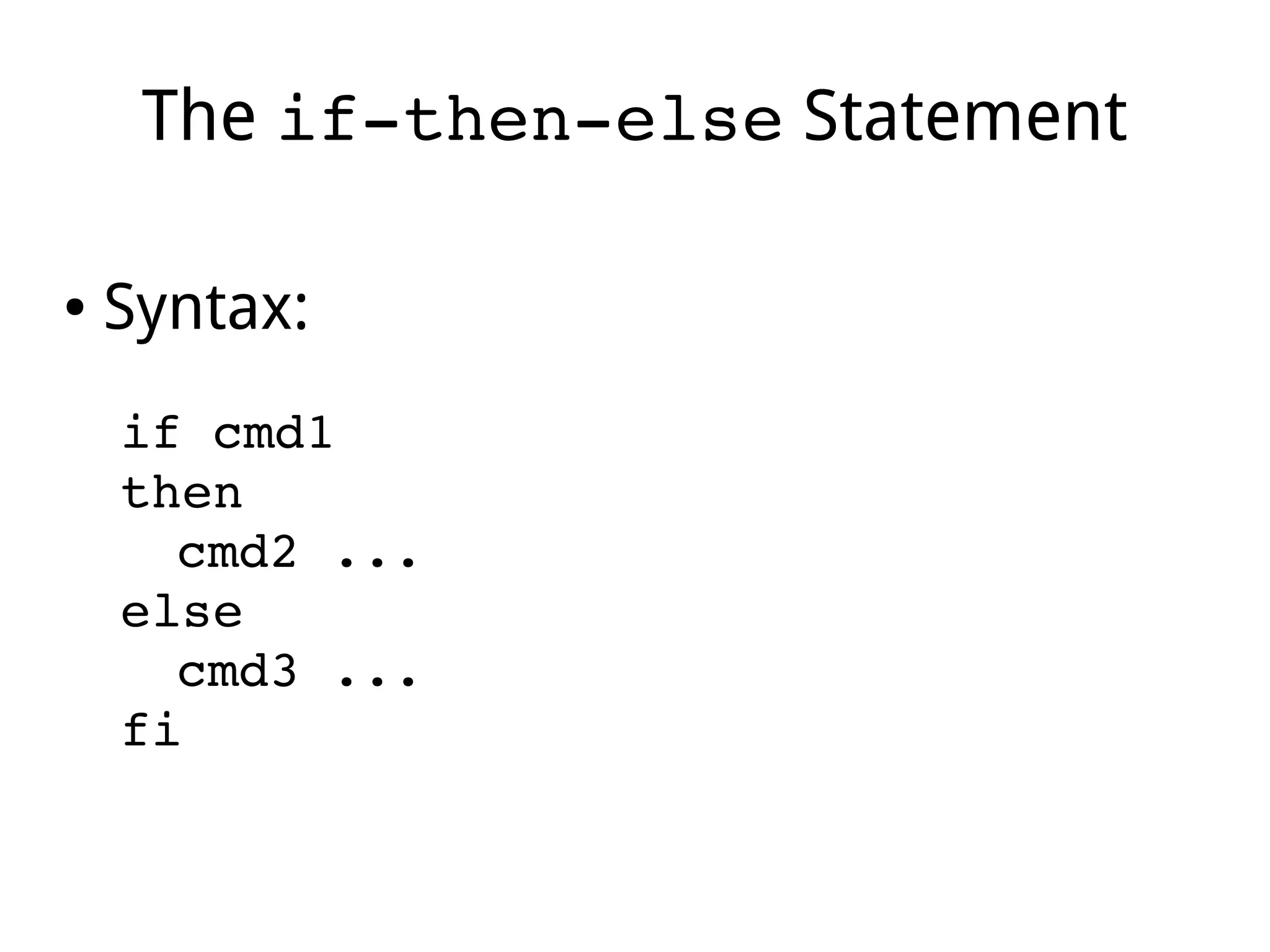 The if­then­else Statement
● Syntax:
if cmd1 
then
cmd2 ...
else
cmd3 ...
fi
 