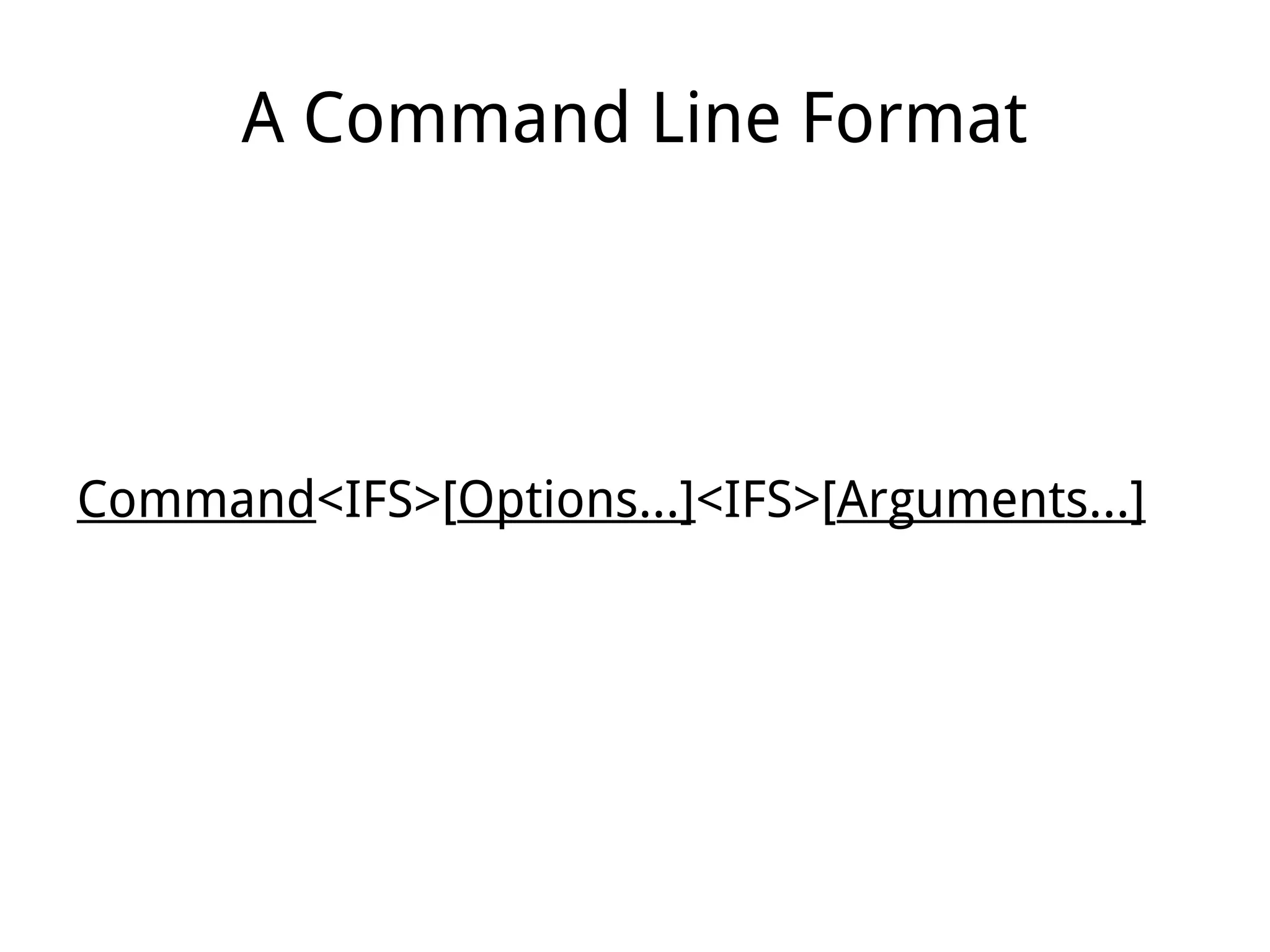 A Command Line Format
Command<IFS>[Options...]<IFS>[Arguments...]
 