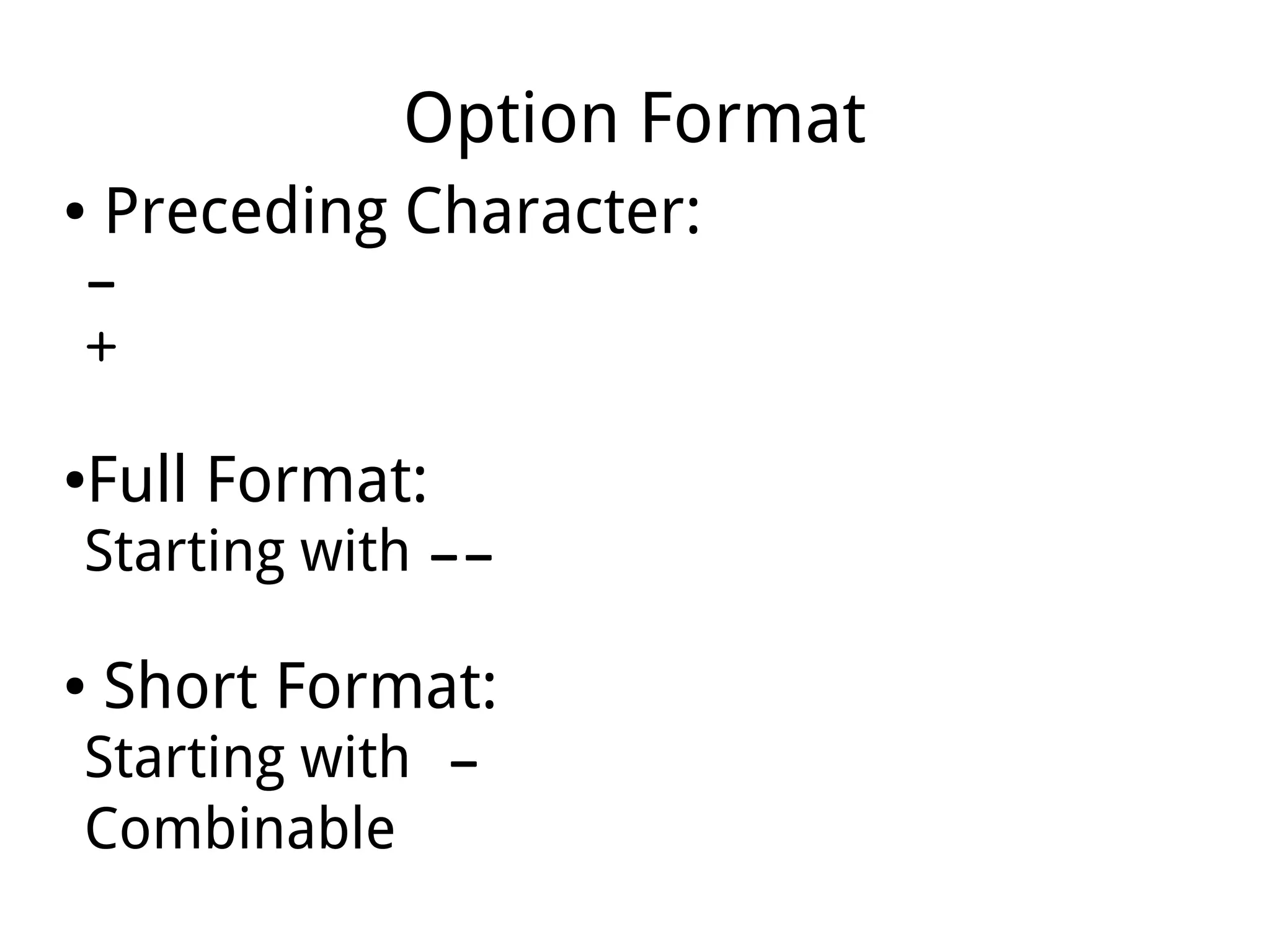 Option Format
● Preceding Character:
­
+
●Full Format:
Starting with ­­
● Short Format:
Starting with ­
Combinable
 