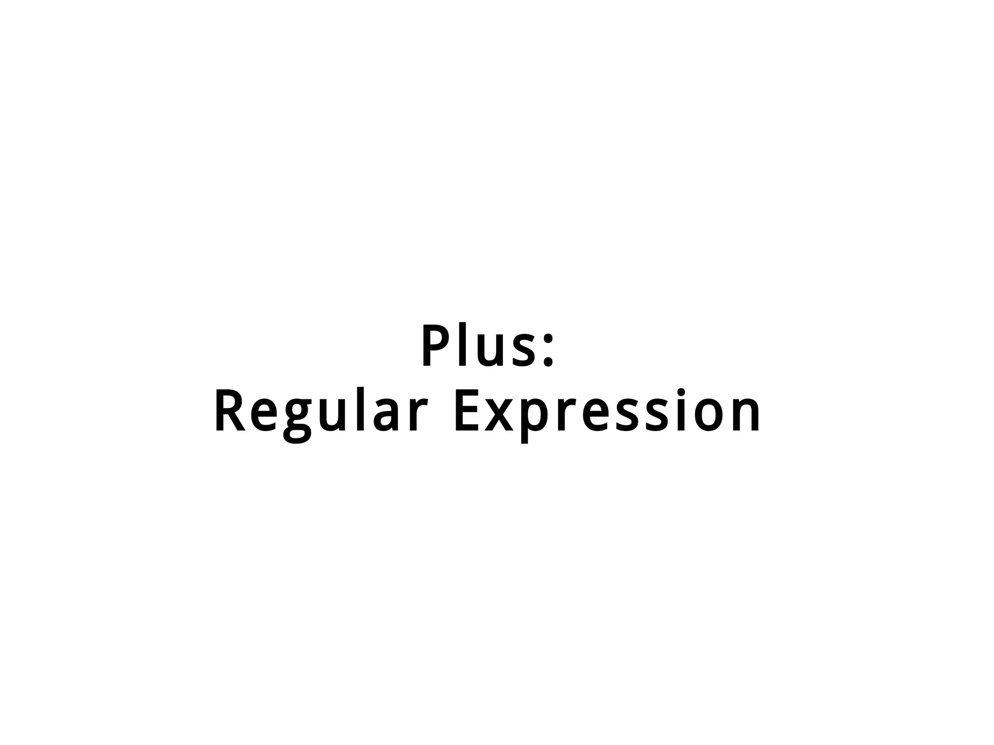 Plus:
Regular Expression
 