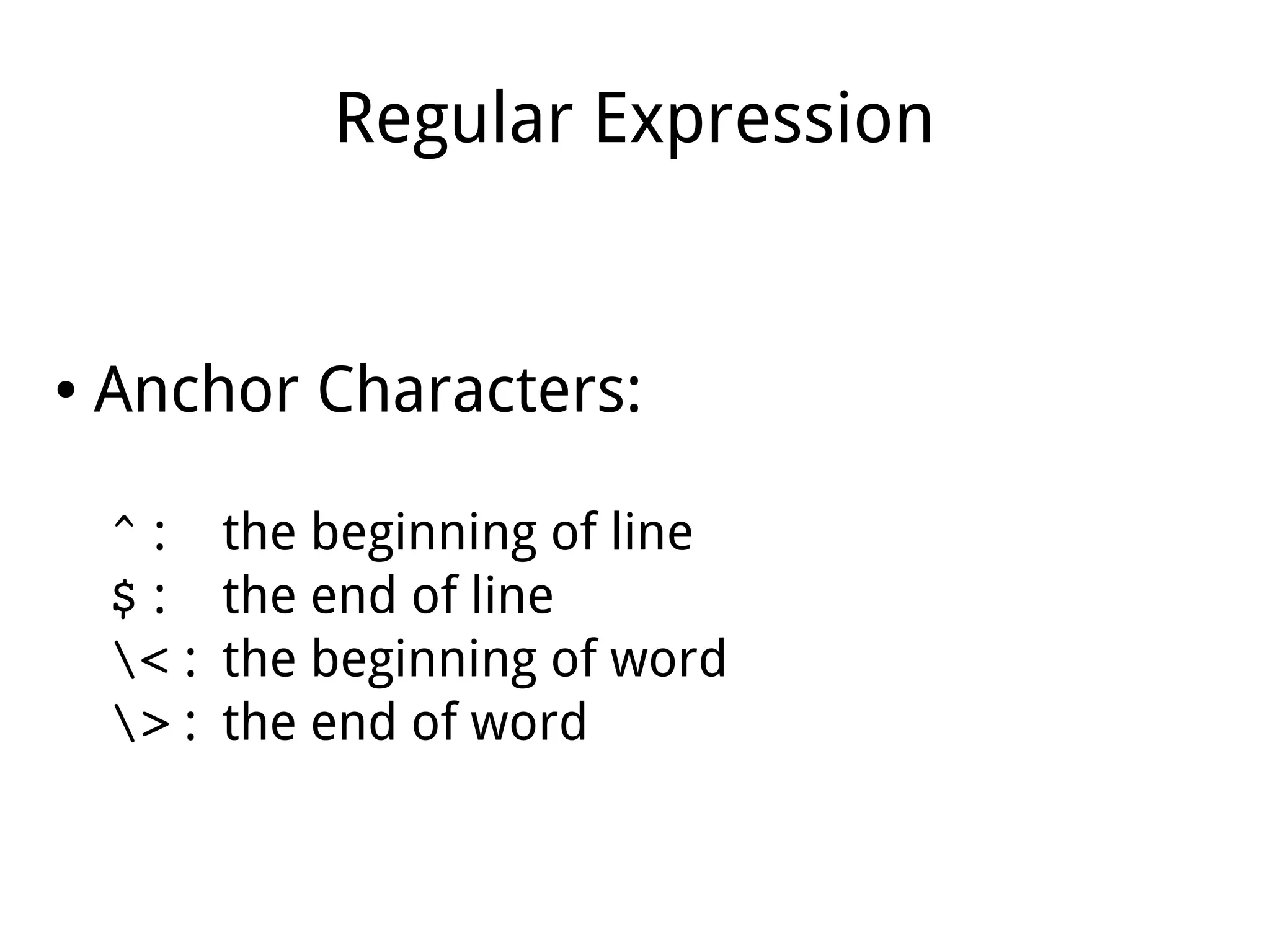 Regular Expression
● Anchor Characters:
^ : the beginning of line
$ : the end of line
< : the beginning of word
> : the end of word
 