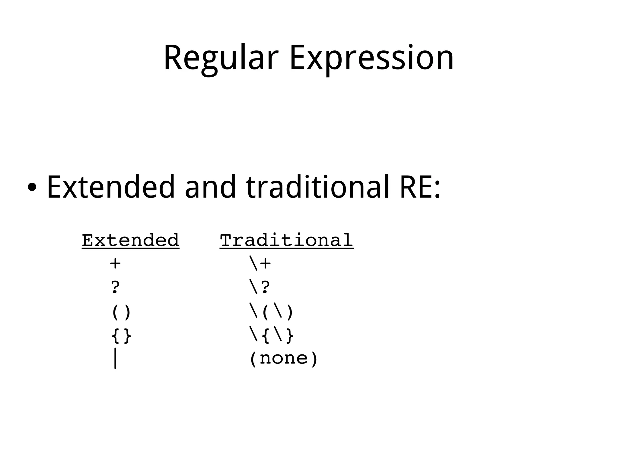 Regular Expression
● Extended and traditional RE:
Extended Traditional
+ +
? ?
() ()
{} {}
| (none)
 