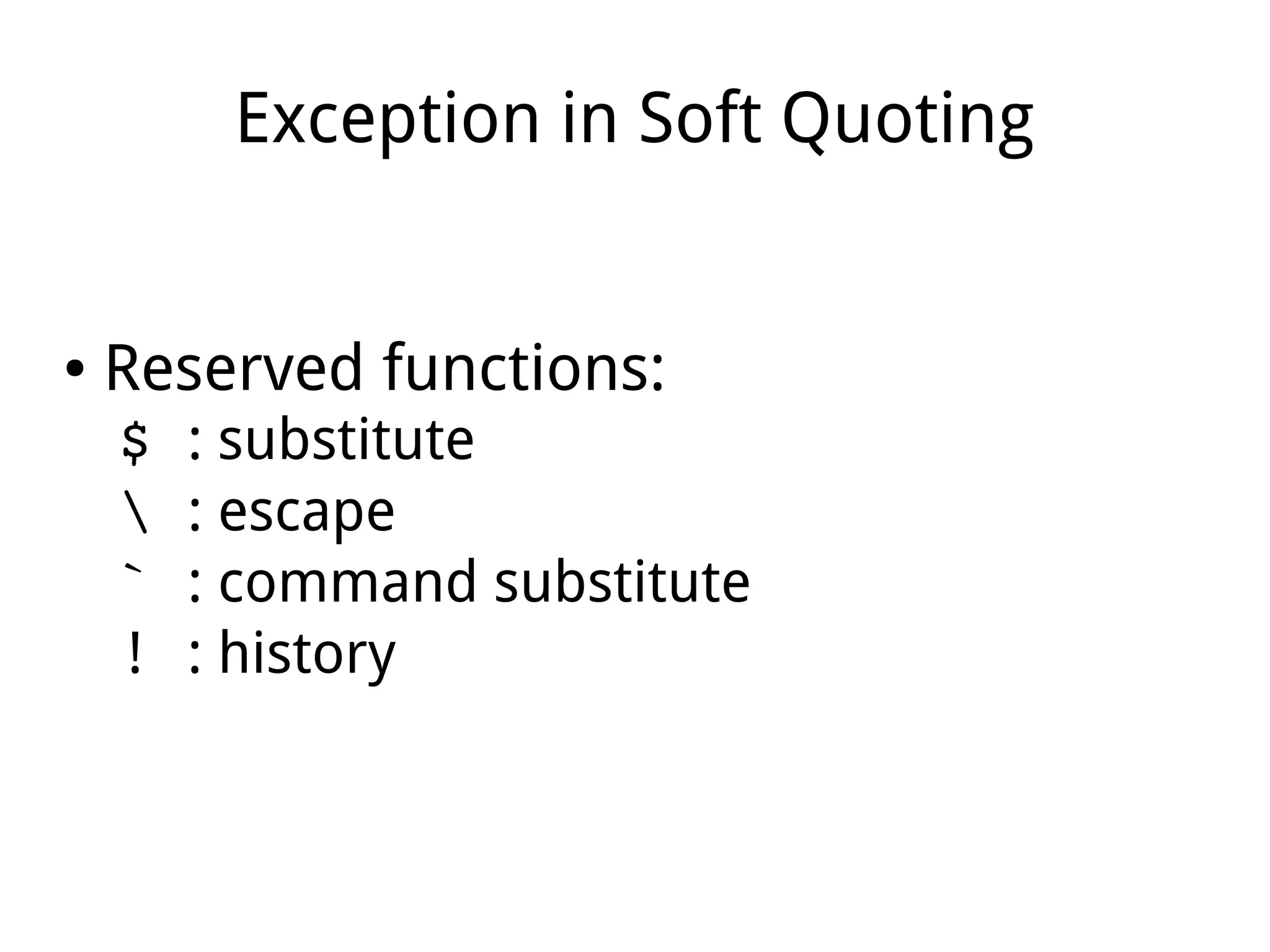 Exception in Soft Quoting
● Reserved functions:
$ : substitute
 : escape
` : command substitute
! : history
 