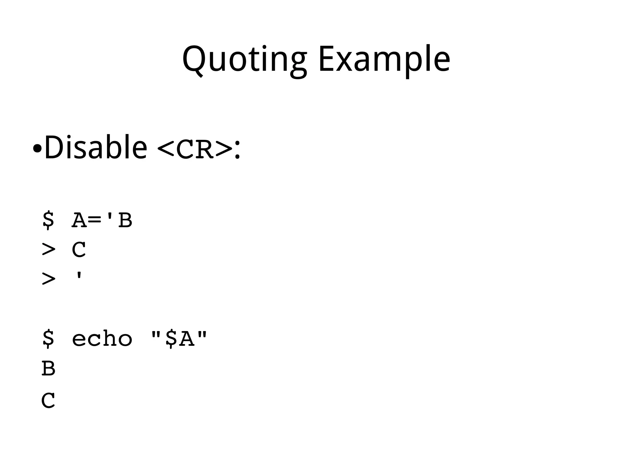 Quoting Example
●Disable <CR>:
$ A='B 
> C
> '
$ echo "$A"
B
C  
 