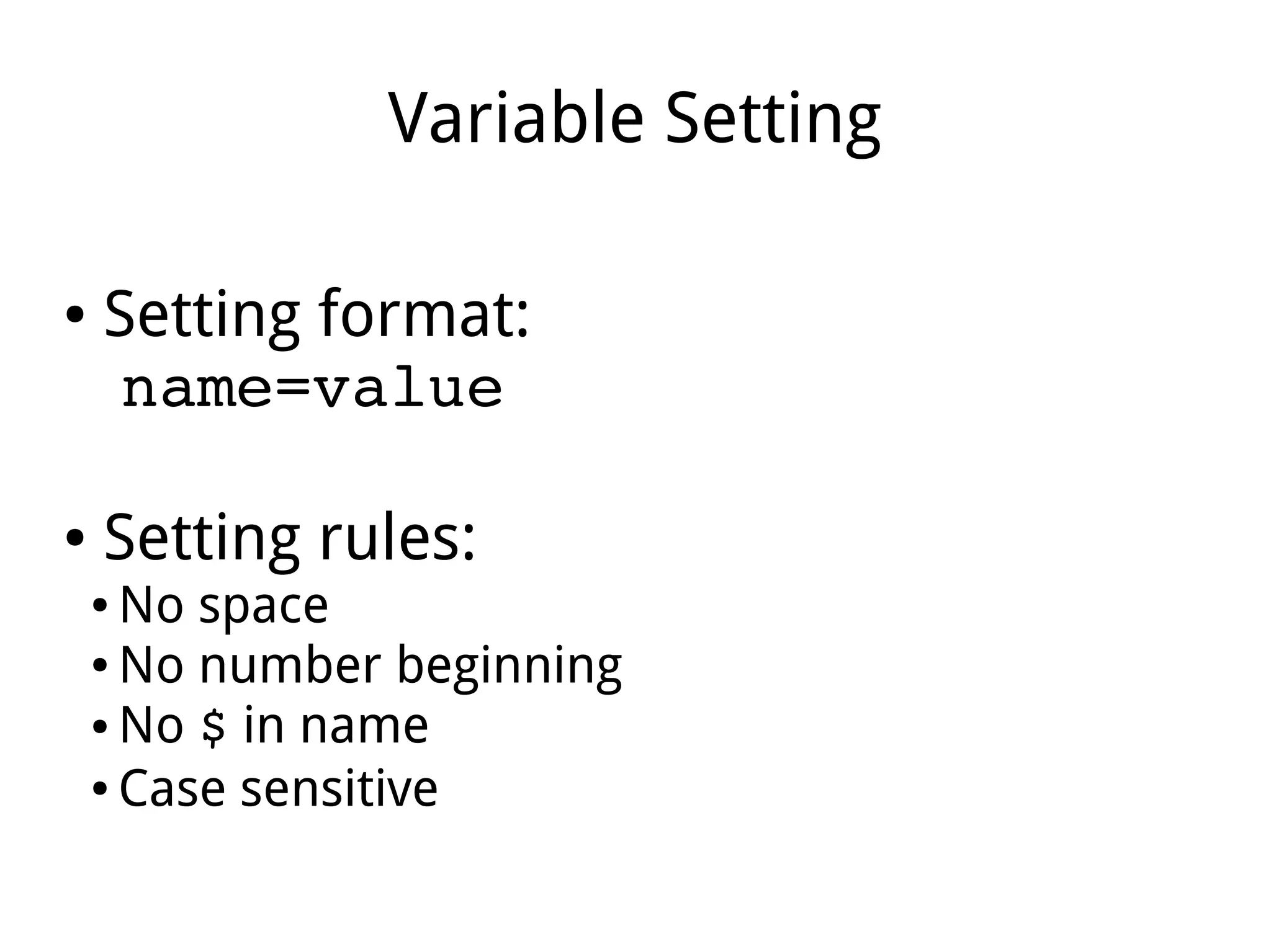 Variable Setting
● Setting format:
name=value
● Setting rules:
● No space
● No number beginning
● No $ in name
● Case sensitive
 