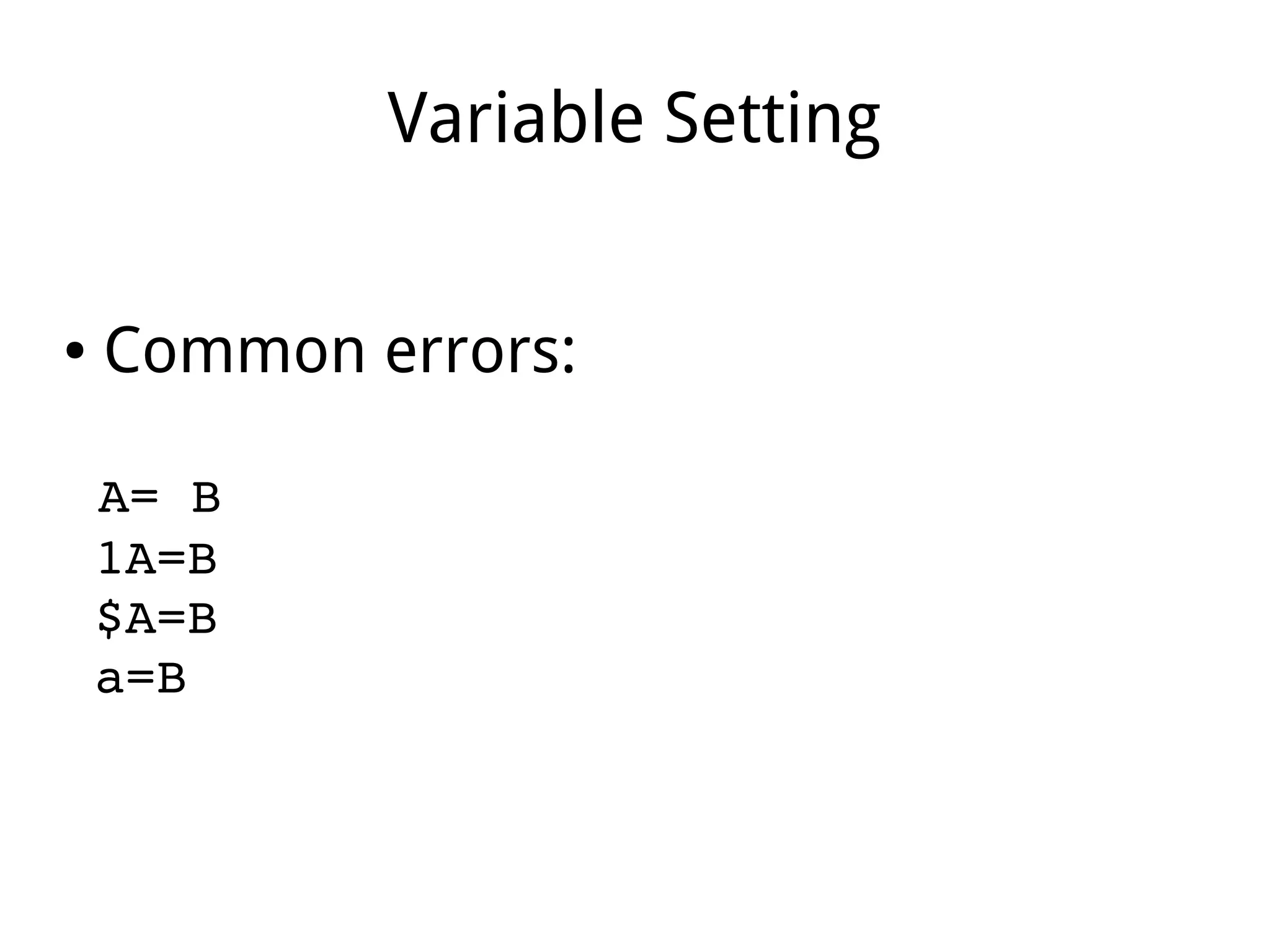Variable Setting
● Common errors:
 A= B
 1A=B
 $A=B
 a=B
 