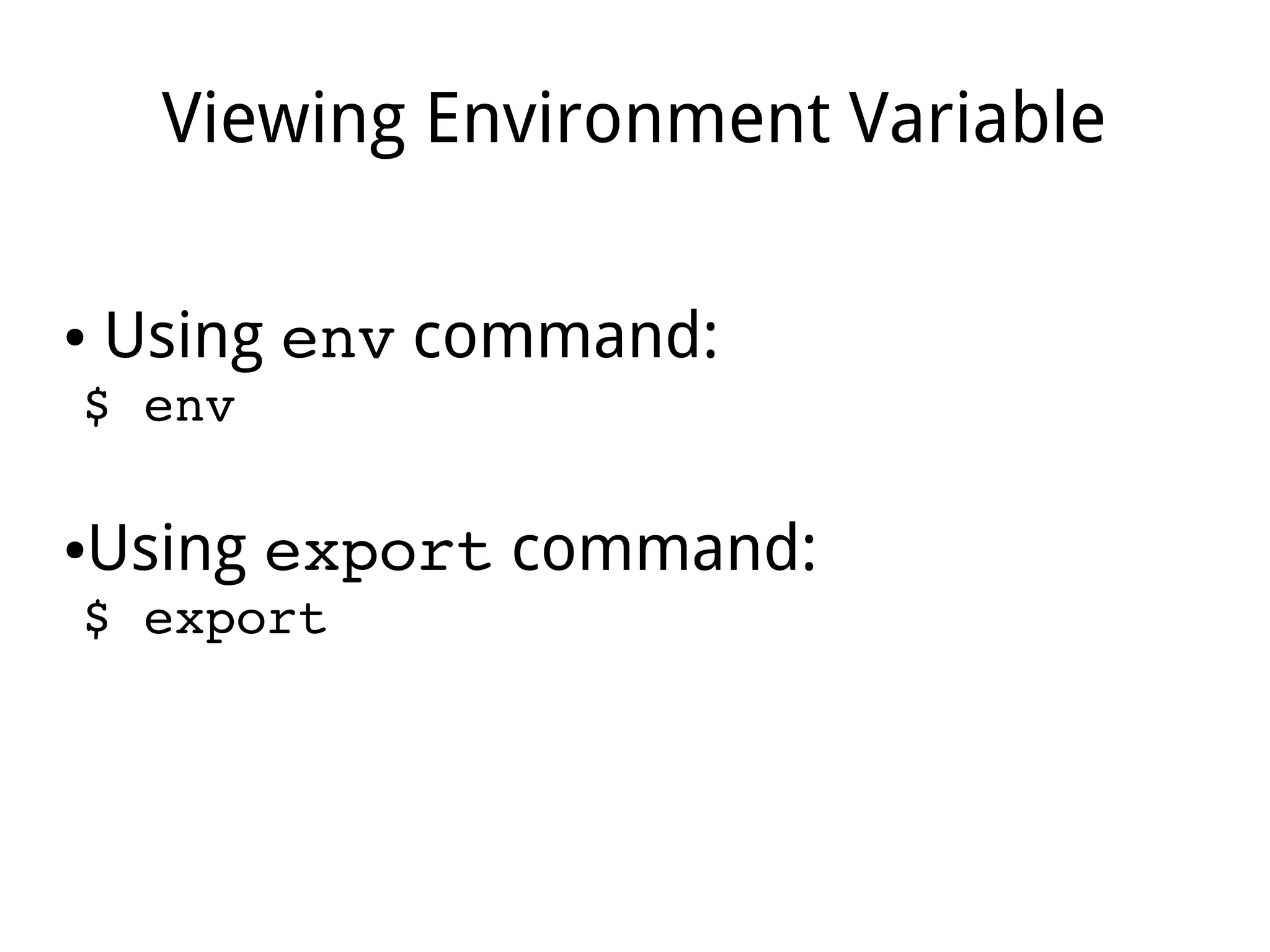 Viewing Environment Variable
● Using env command:
$ env
●Using export command:
$ export
 
