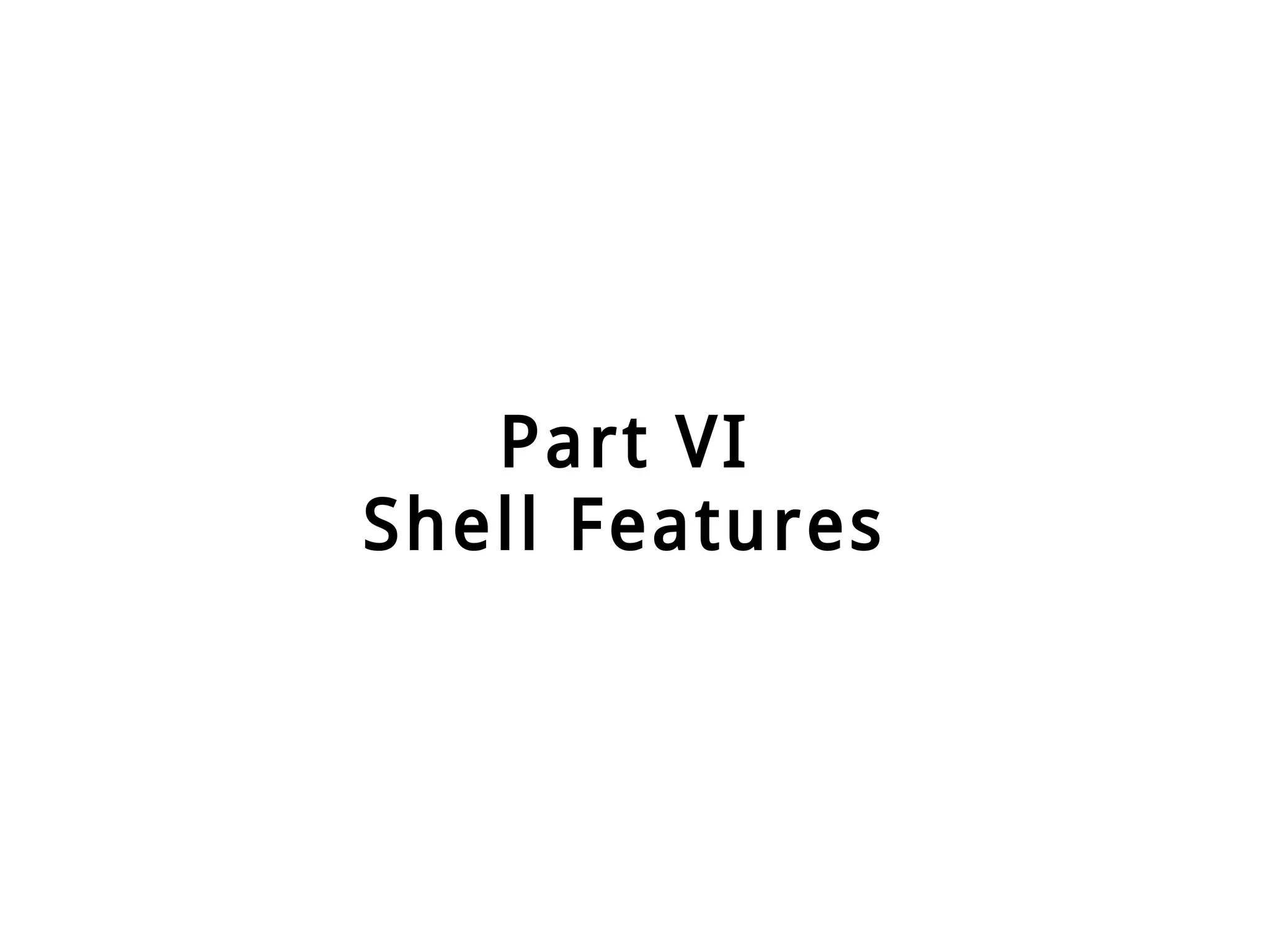 Part VI
Shell Features
 