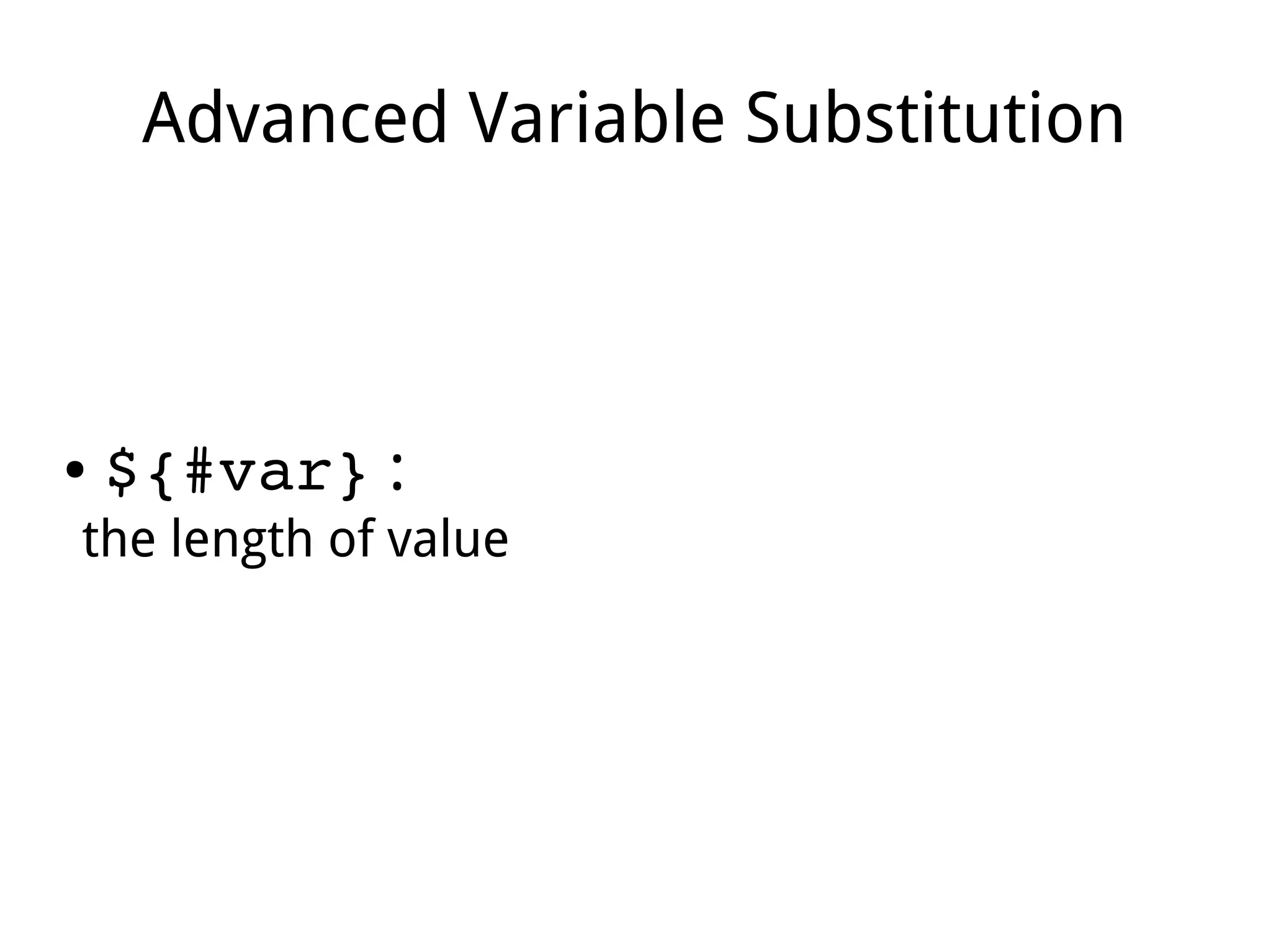 Advanced Variable Substitution
● ${#var} :
the length of value
 