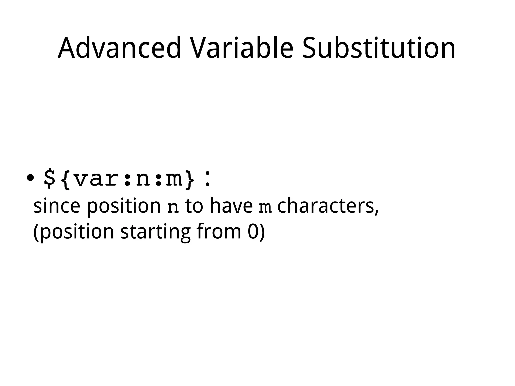 Advanced Variable Substitution
● ${var:n:m} :
since position n to have m characters,
(position starting from 0)
 