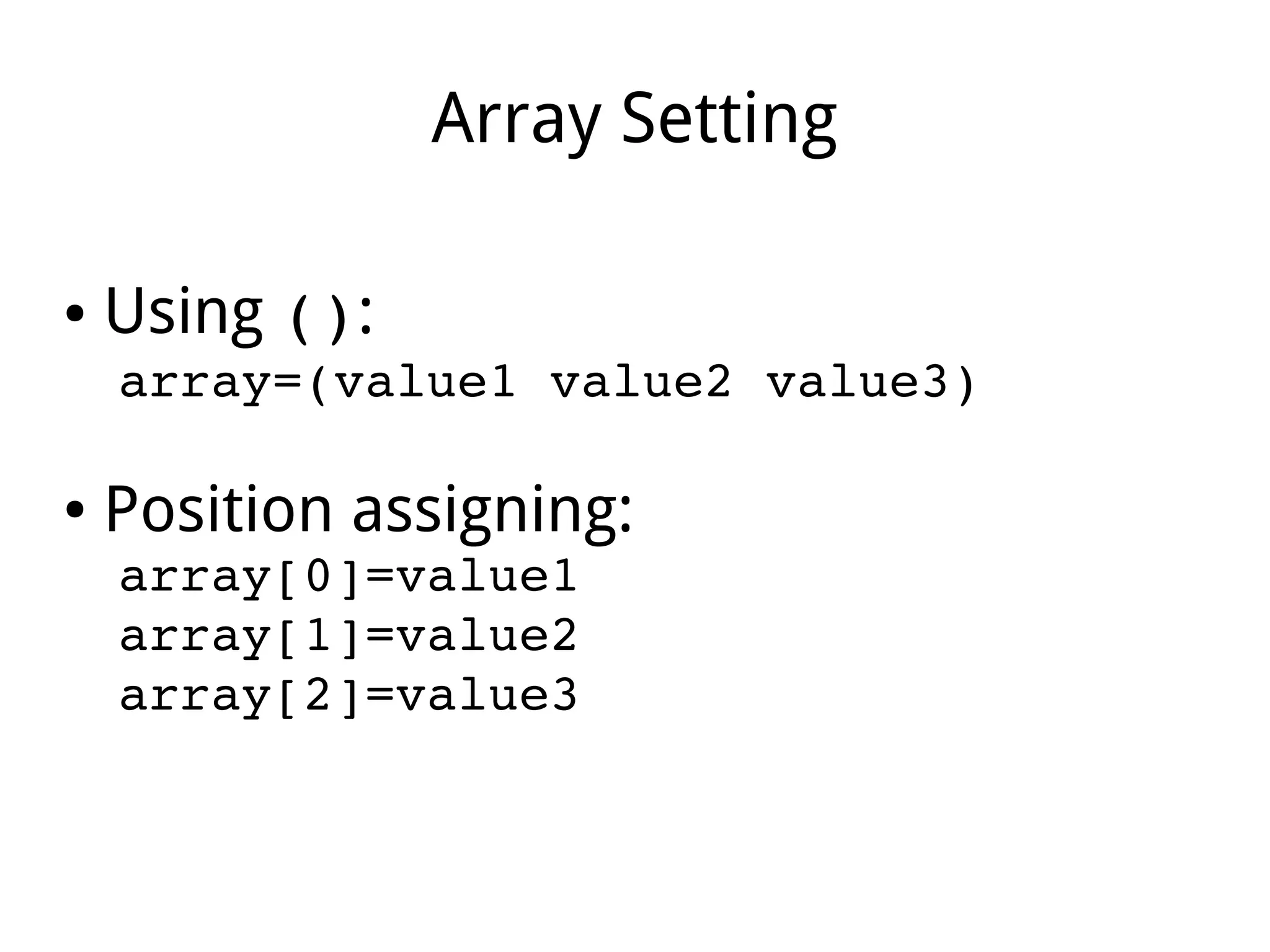 Array Setting
● Using ():
array=(value1 value2 value3)
● Position assigning:
array[0]=value1
array[1]=value2
array[2]=value3
 