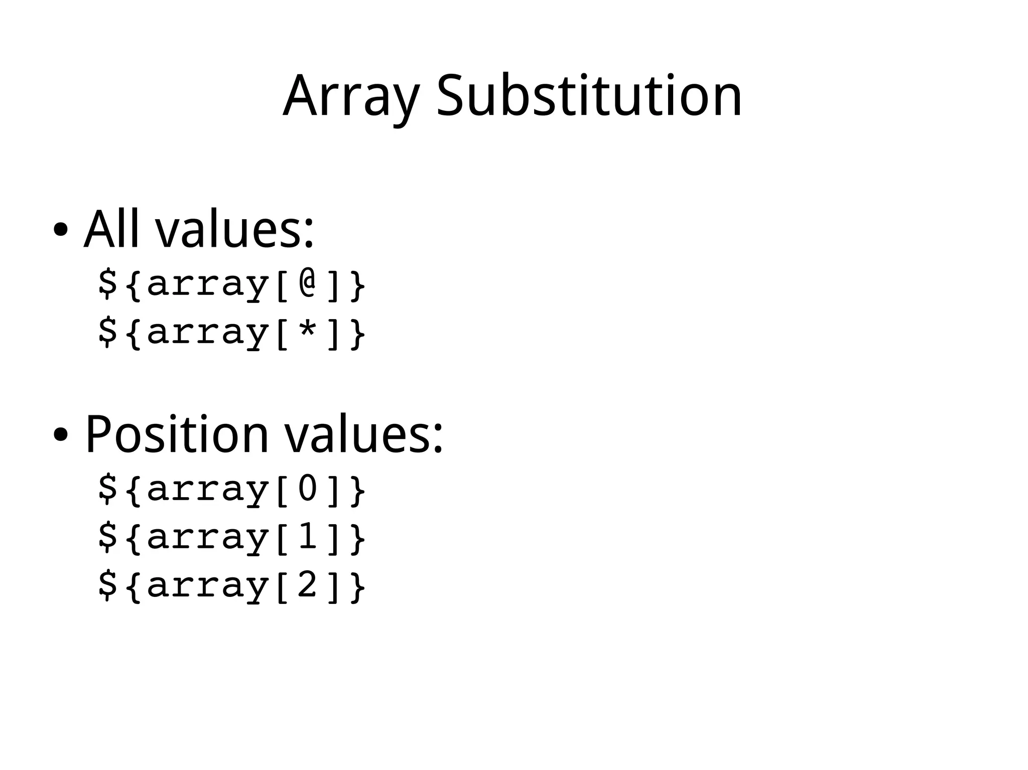Array Substitution
● All values:
${array[@]}
${array[*]}
● Position values:
${array[0]}
${array[1]}
${array[2]}
 