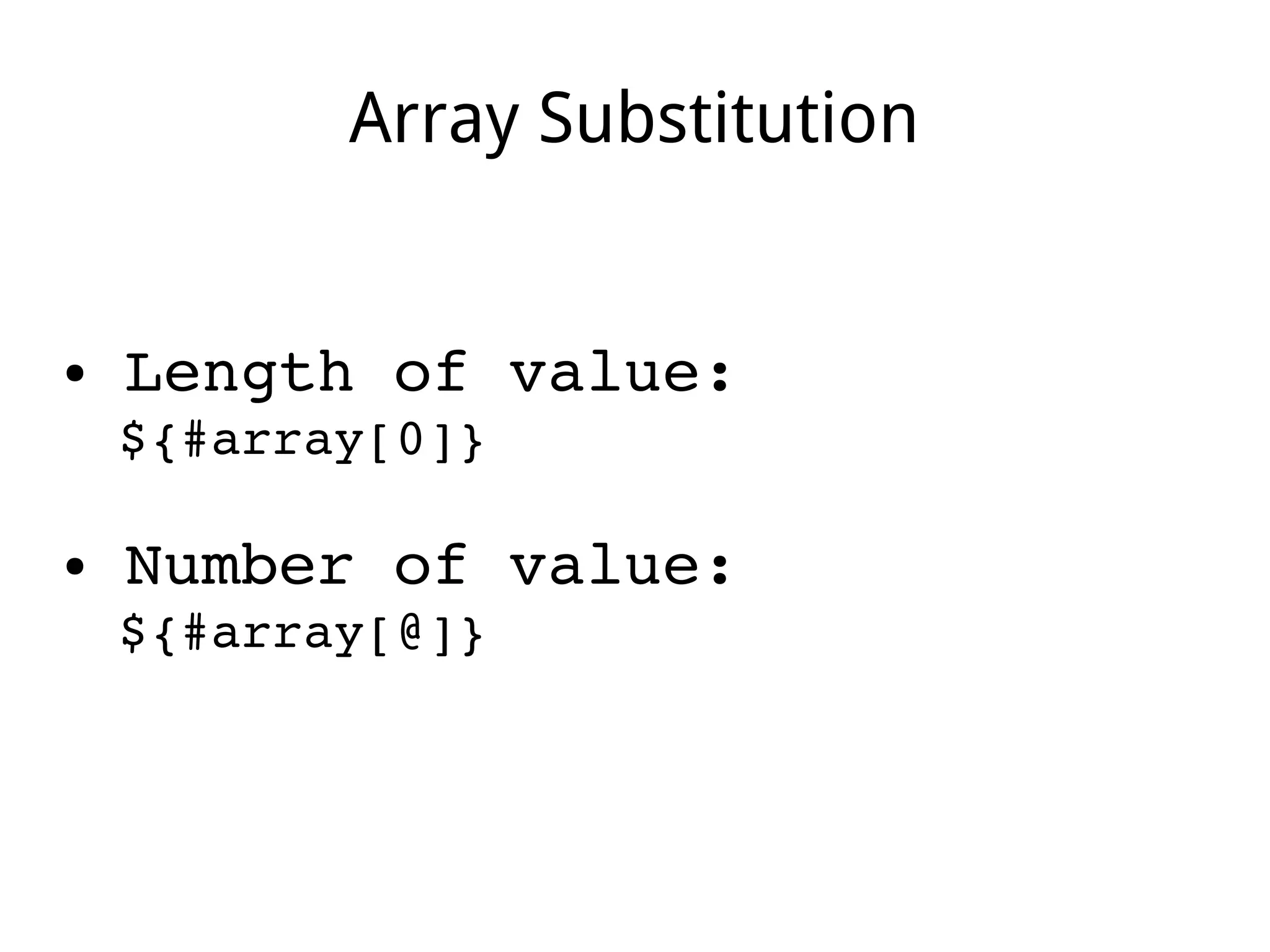 Array Substitution
● Length of value:
${#array[0]}
● Number of value:
${#array[@]}
 