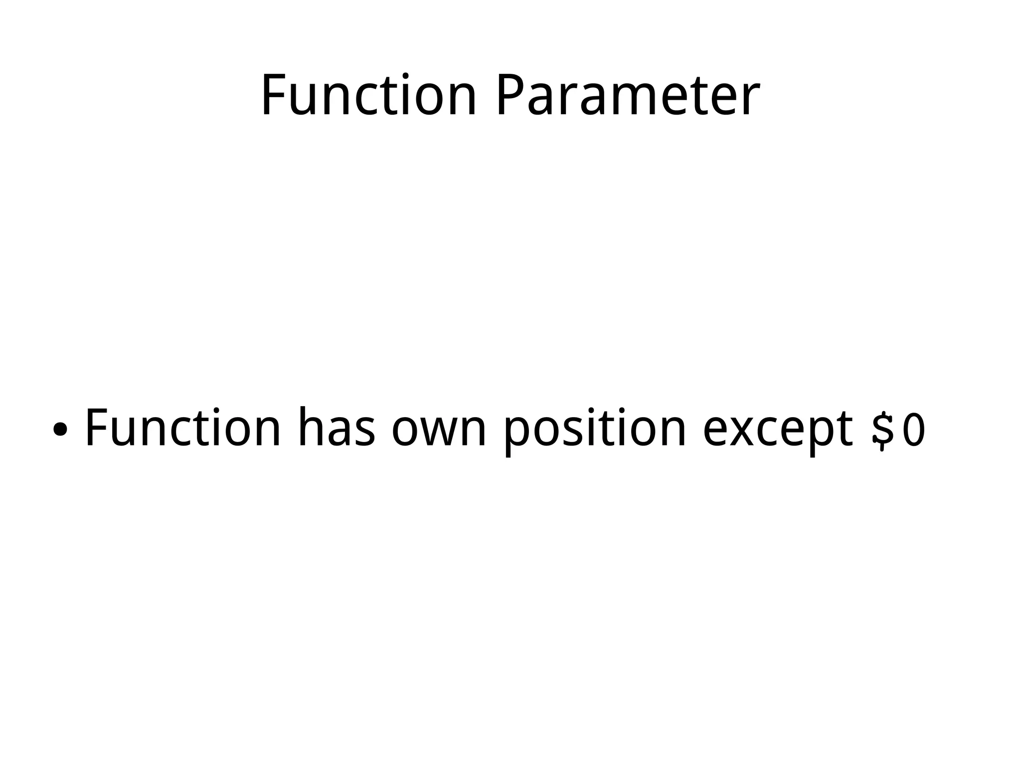 Function Parameter
● Function has own position except $0
 