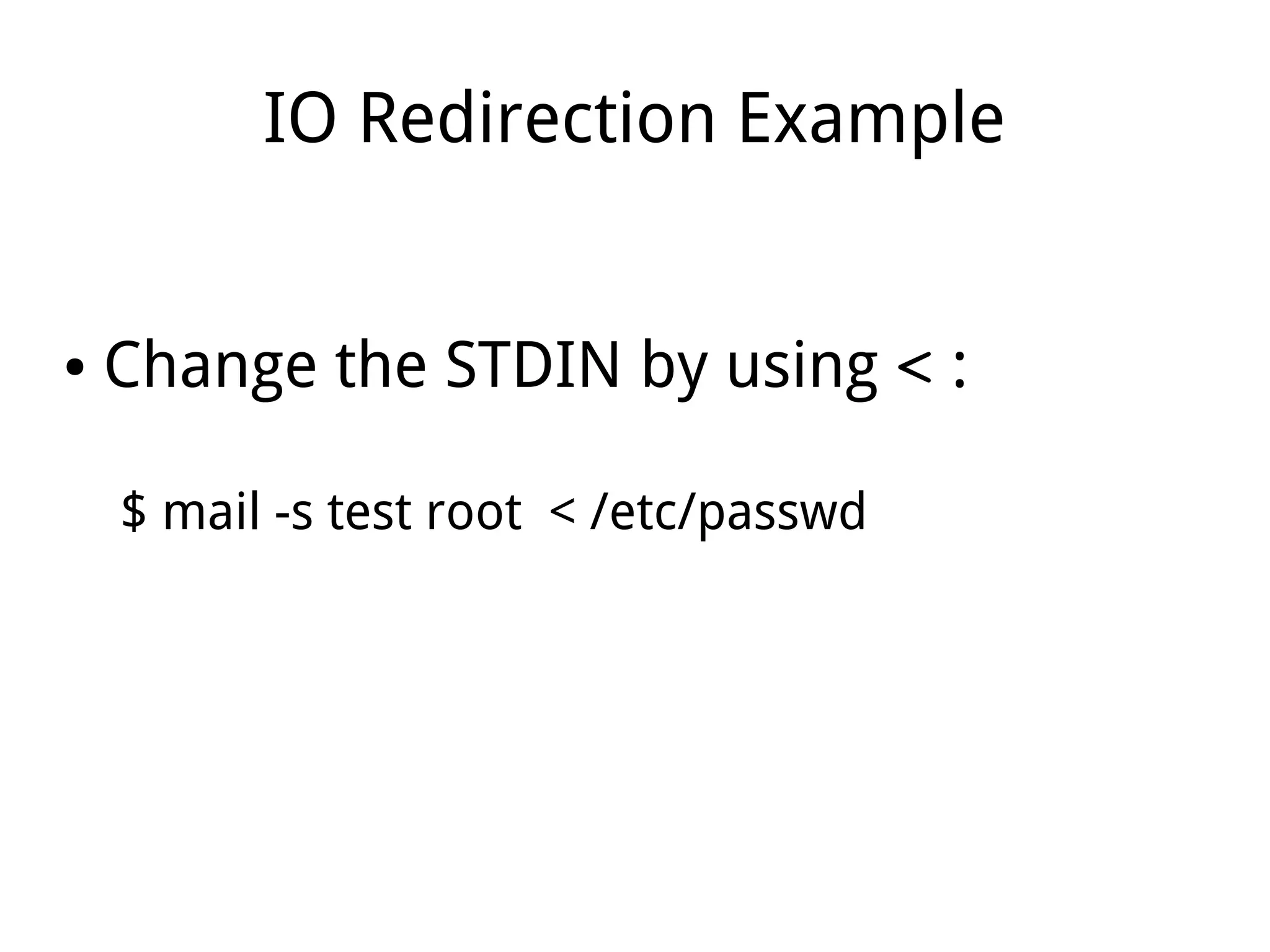 IO Redirection Example
● Change the STDIN by using < :
$ mail -s test root < /etc/passwd
 