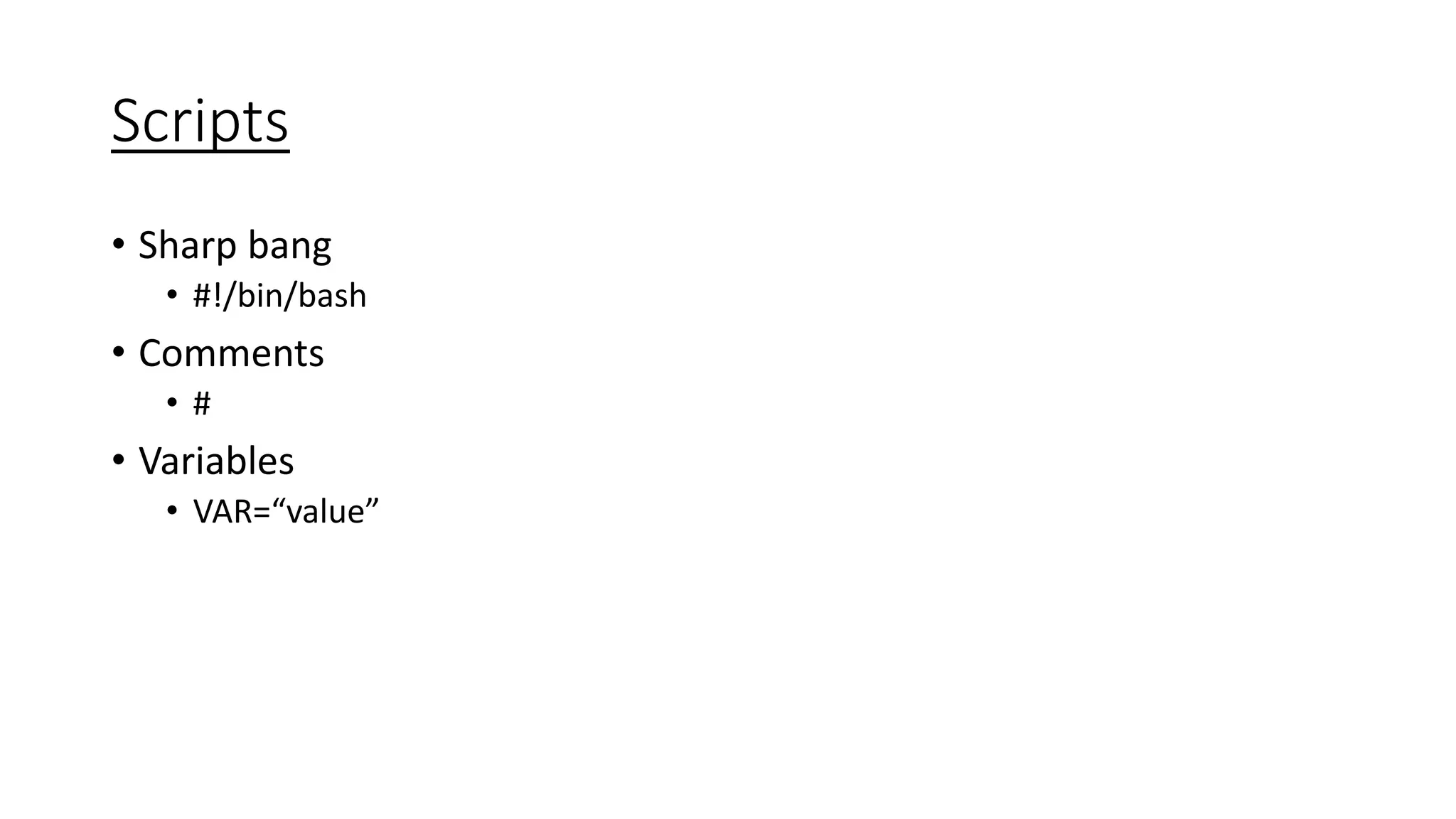 Scripts
• Sharp bang
• #!/bin/bash
• Comments
• #
• Variables
• VAR=“value”
 