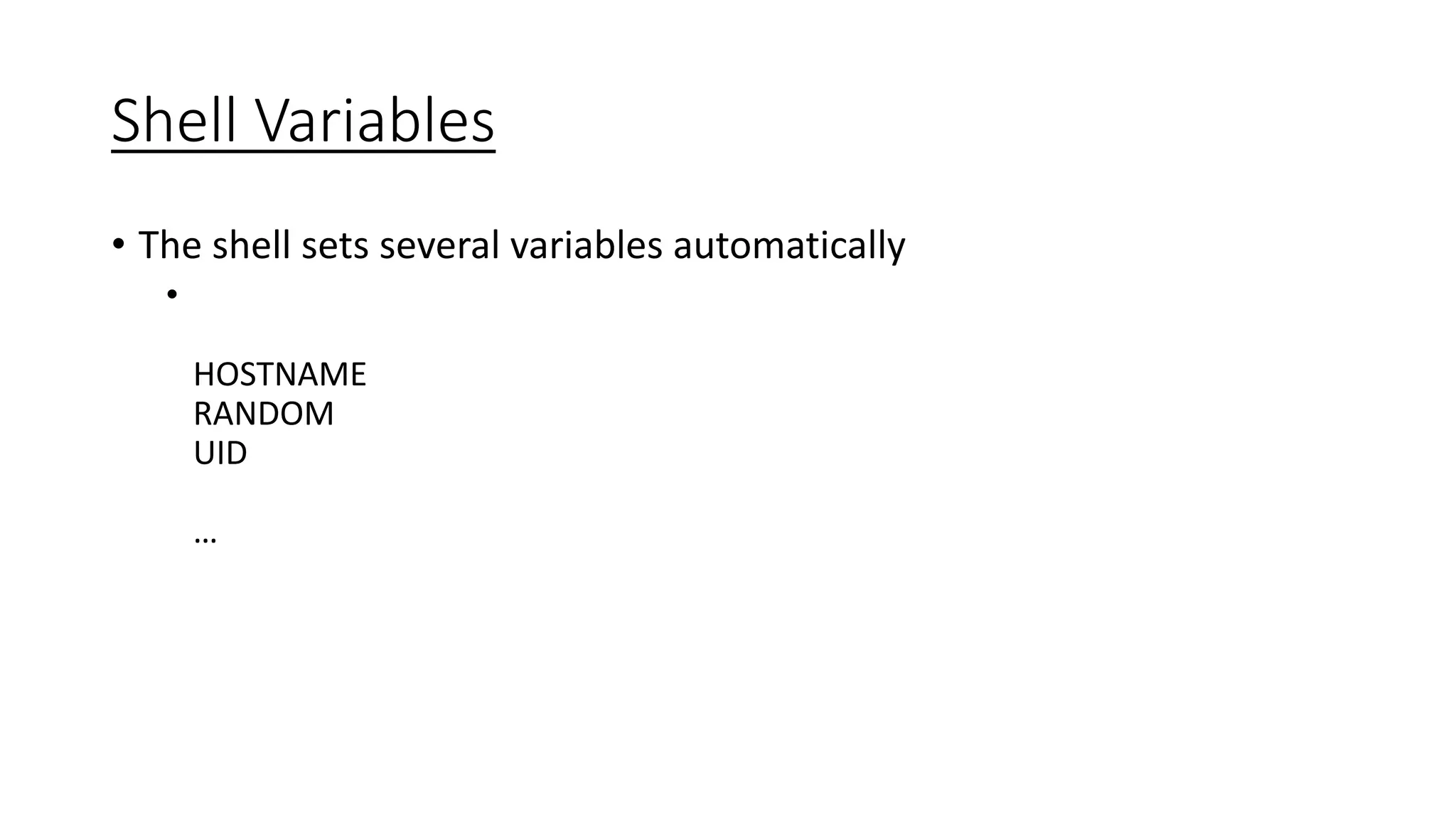 Shell Variables
• The shell sets several variables automatically
•
HOSTNAME
RANDOM
UID
…
 